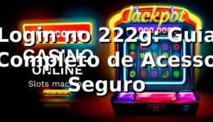 Login no 222g: Guia Completo de Acesso Seguro ✅