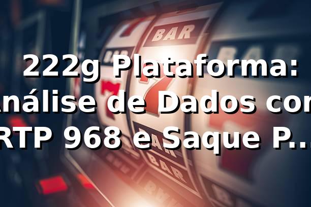 📊 222g Plataforma: Análise de Dados com RTP 96,8% e Saque Pix em 4 min